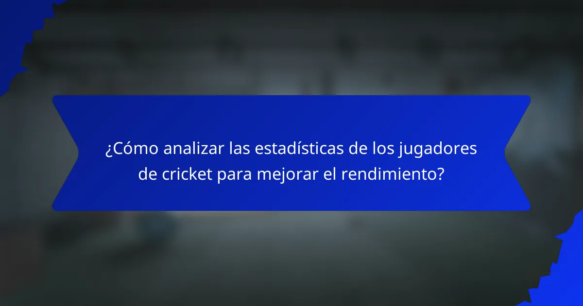 ¿Cómo analizar las estadísticas de los jugadores de cricket para mejorar el rendimiento?