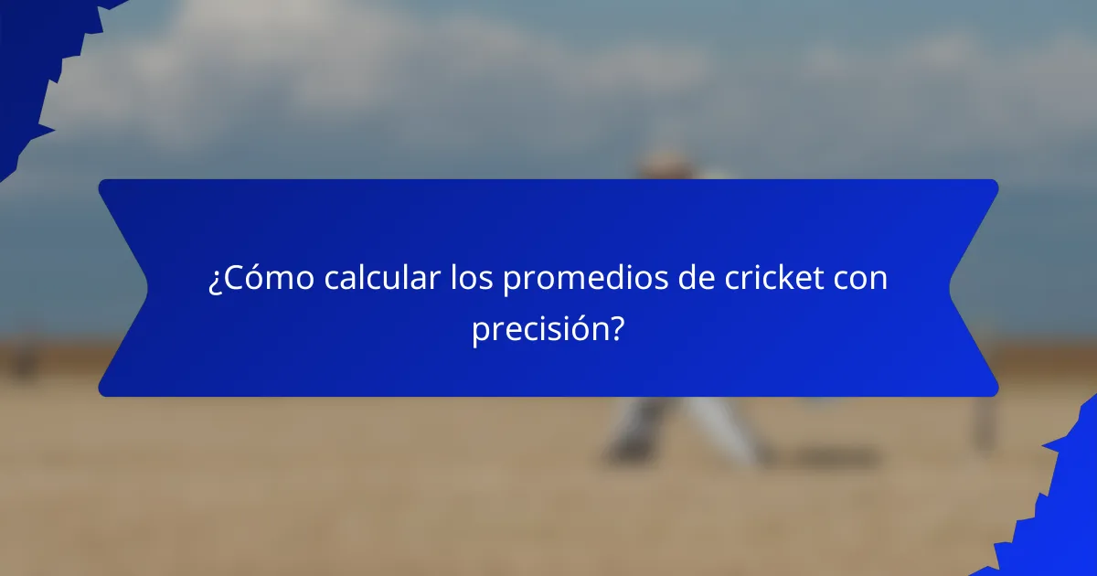 ¿Cómo calcular los promedios de cricket con precisión?