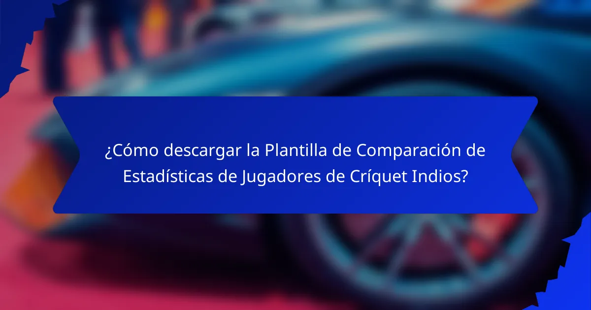 ¿Cómo descargar la Plantilla de Comparación de Estadísticas de Jugadores de Críquet Indios?