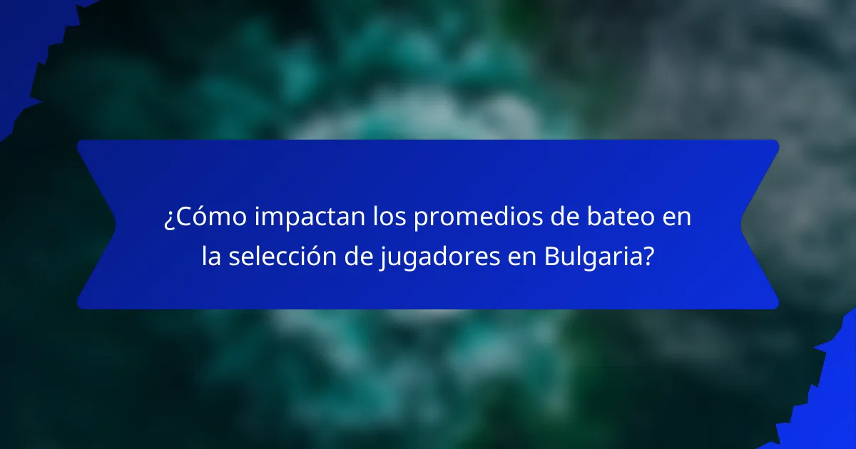 ¿Cómo impactan los promedios de bateo en la selección de jugadores en Bulgaria?
