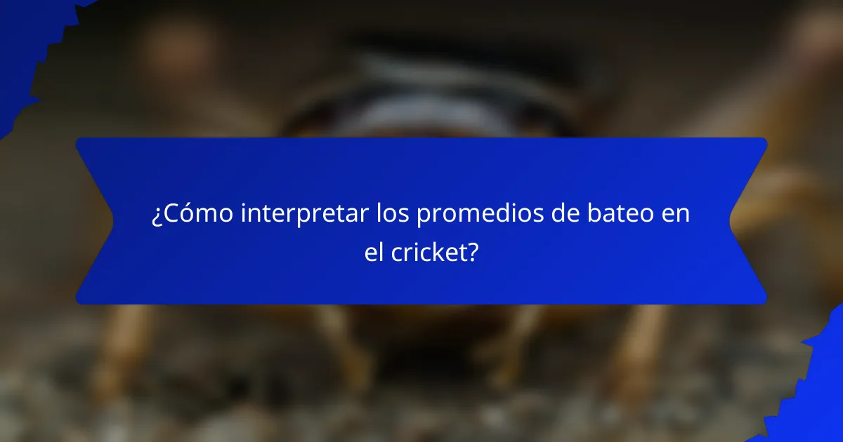 ¿Cómo interpretar los promedios de bateo en el cricket?