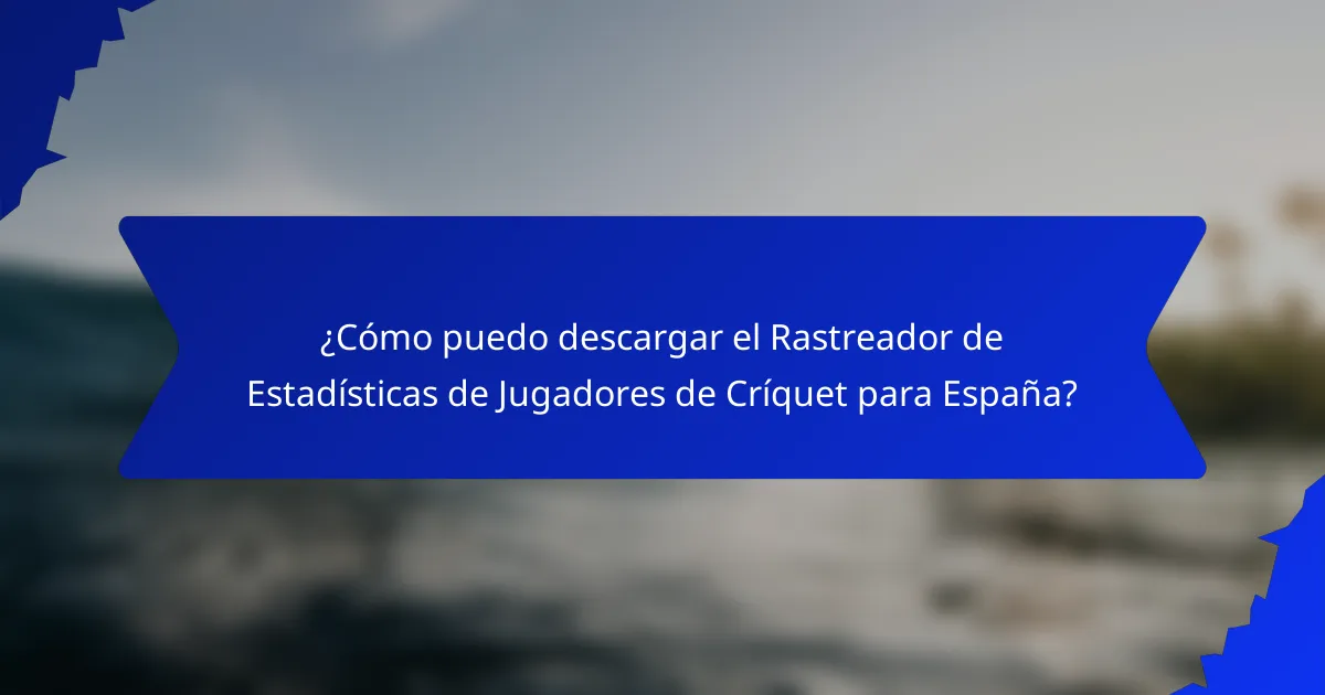 ¿Cómo puedo descargar el Rastreador de Estadísticas de Jugadores de Críquet para España?