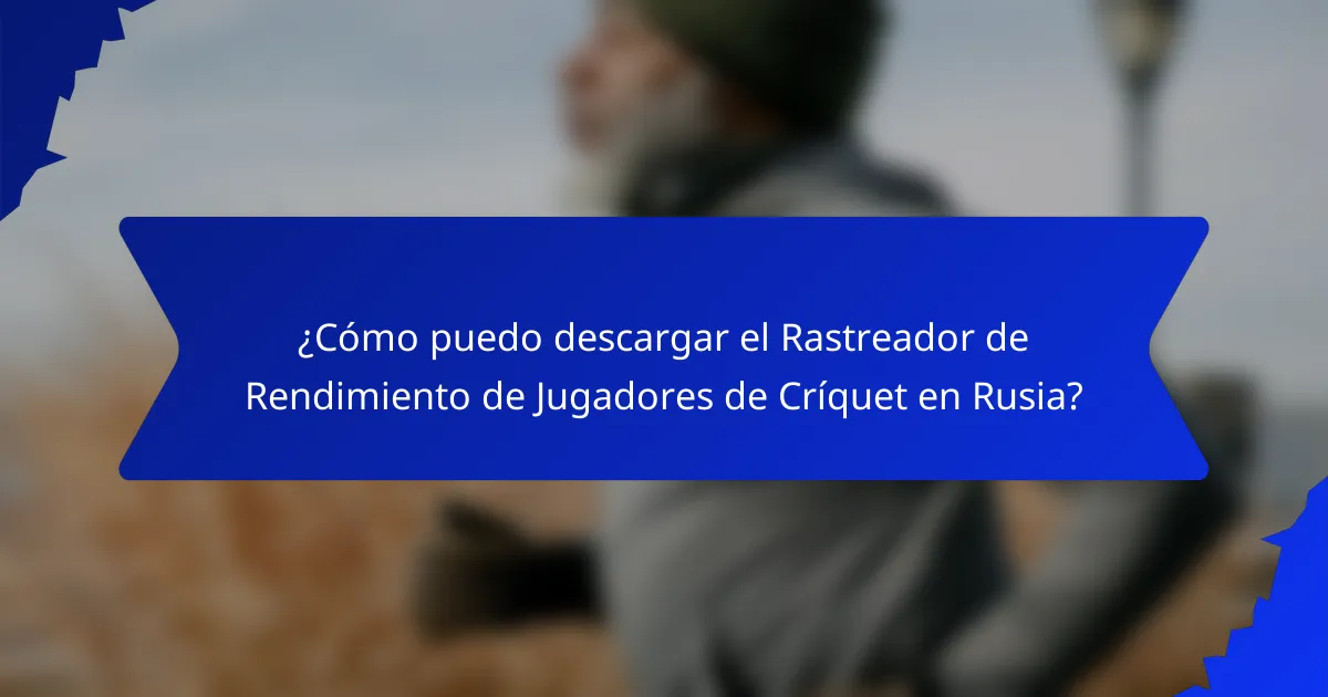 ¿Cómo puedo descargar el Rastreador de Rendimiento de Jugadores de Críquet en Rusia?