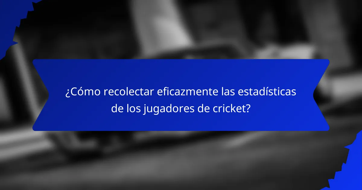 ¿Cómo recolectar eficazmente las estadísticas de los jugadores de cricket?