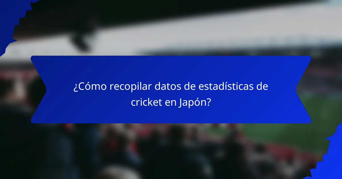 ¿Cómo recopilar datos de estadísticas de cricket en Japón?