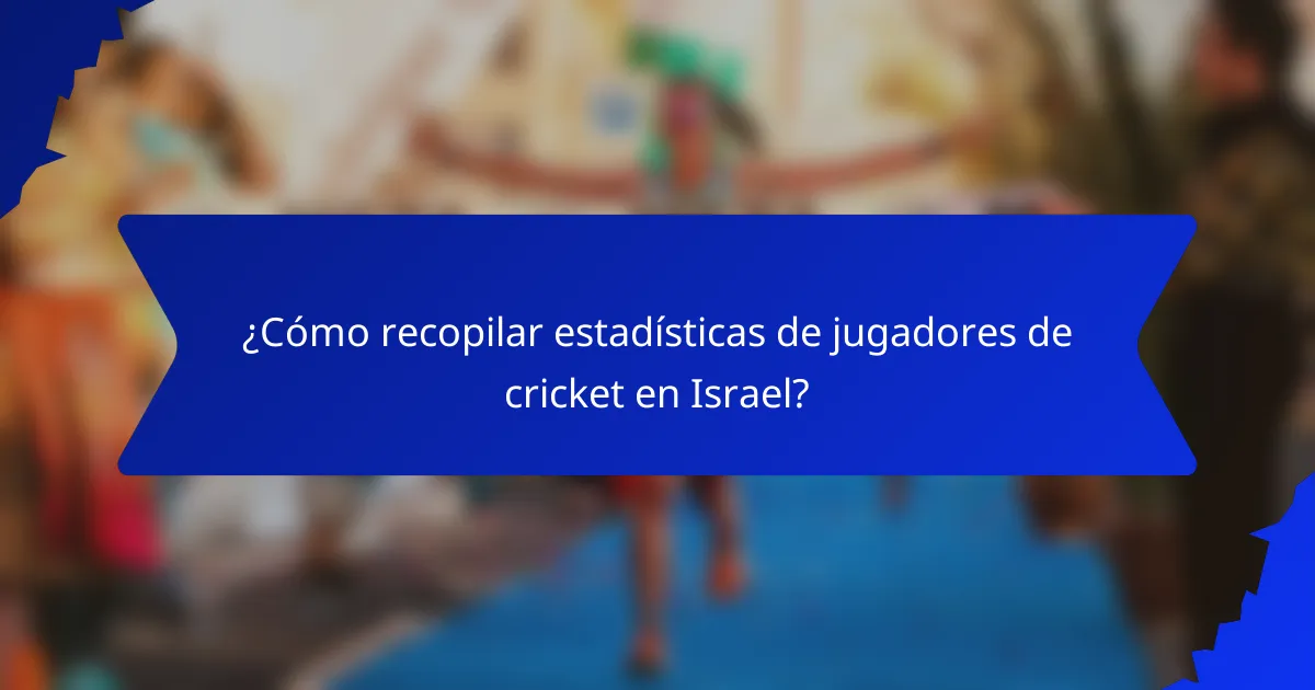 ¿Cómo recopilar estadísticas de jugadores de cricket en Israel?