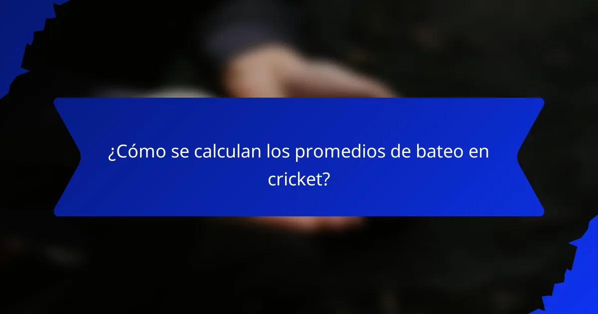 ¿Cómo se calculan los promedios de bateo en cricket?