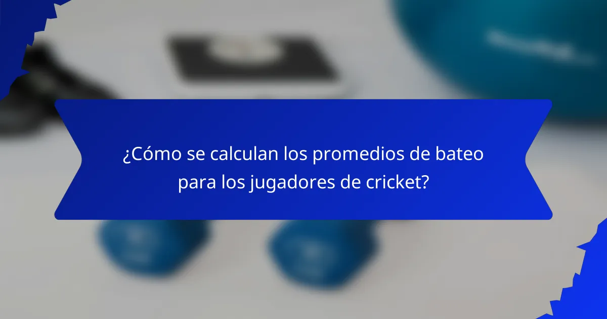 ¿Cómo se calculan los promedios de bateo para los jugadores de cricket?