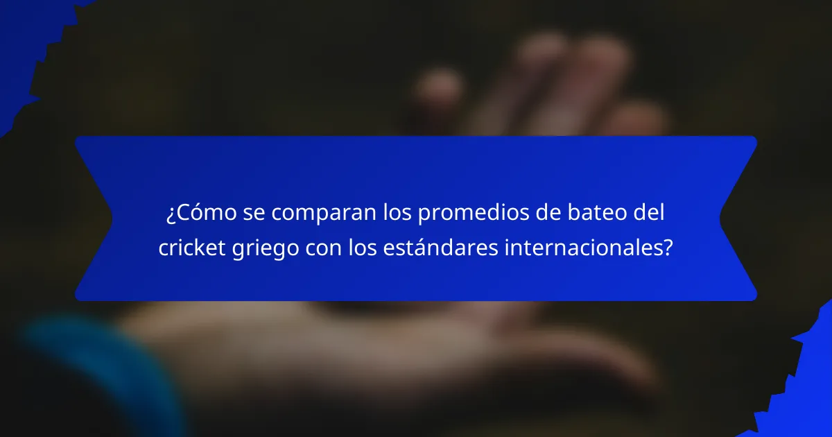 ¿Cómo se comparan los promedios de bateo del cricket griego con los estándares internacionales?