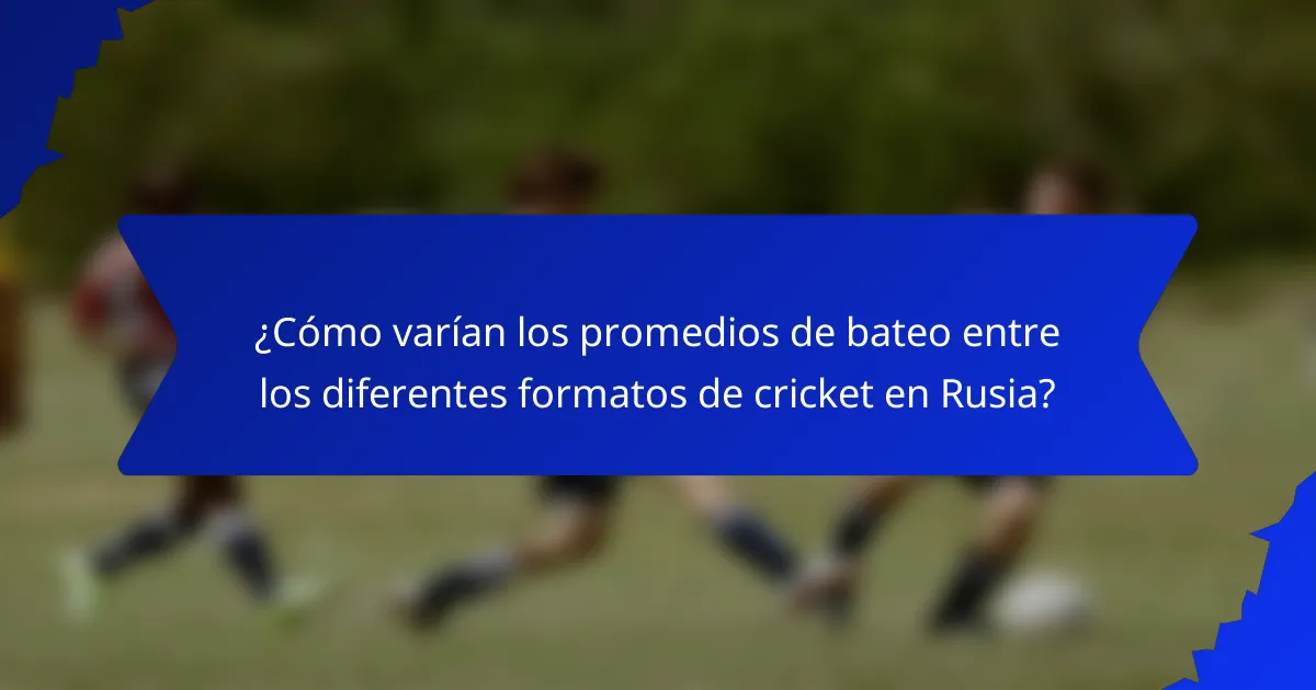 ¿Cómo varían los promedios de bateo entre los diferentes formatos de cricket en Rusia?