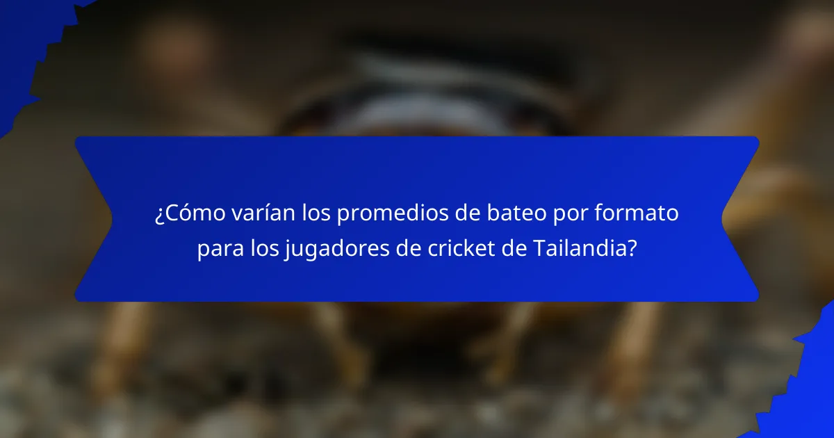 ¿Cómo varían los promedios de bateo por formato para los jugadores de cricket de Tailandia?