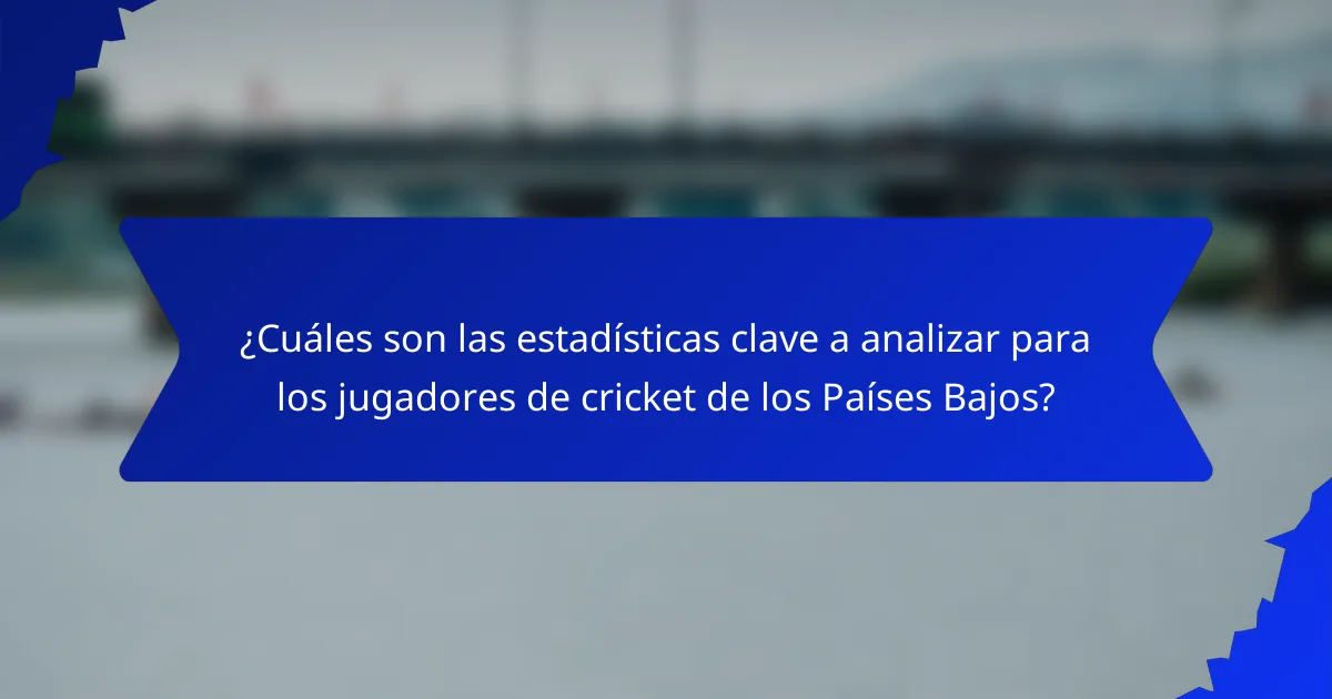 ¿Cuáles son las estadísticas clave a analizar para los jugadores de cricket de los Países Bajos?