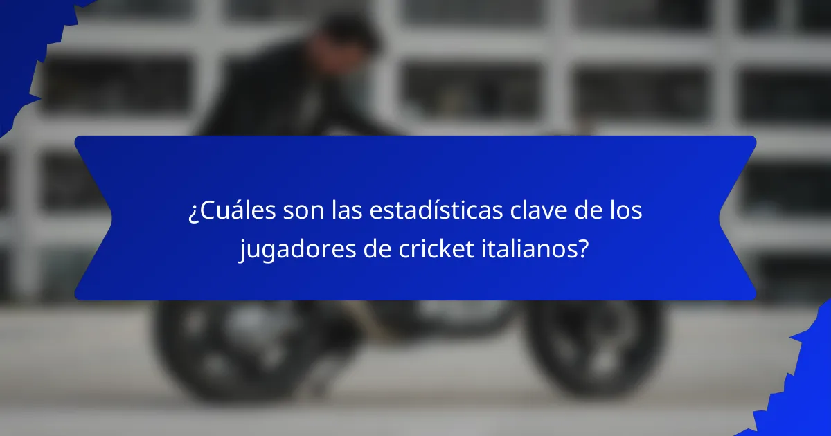 ¿Cuáles son las estadísticas clave de los jugadores de cricket italianos?
