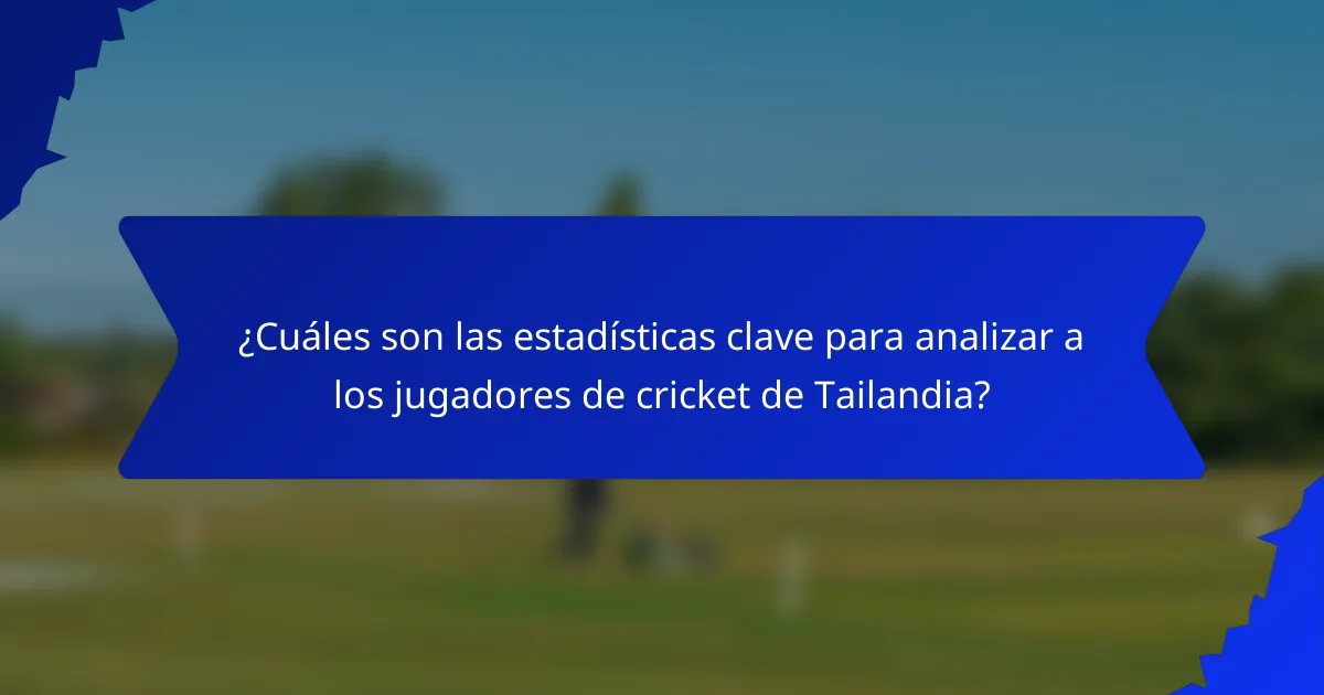 ¿Cuáles son las estadísticas clave para analizar a los jugadores de cricket de Tailandia?