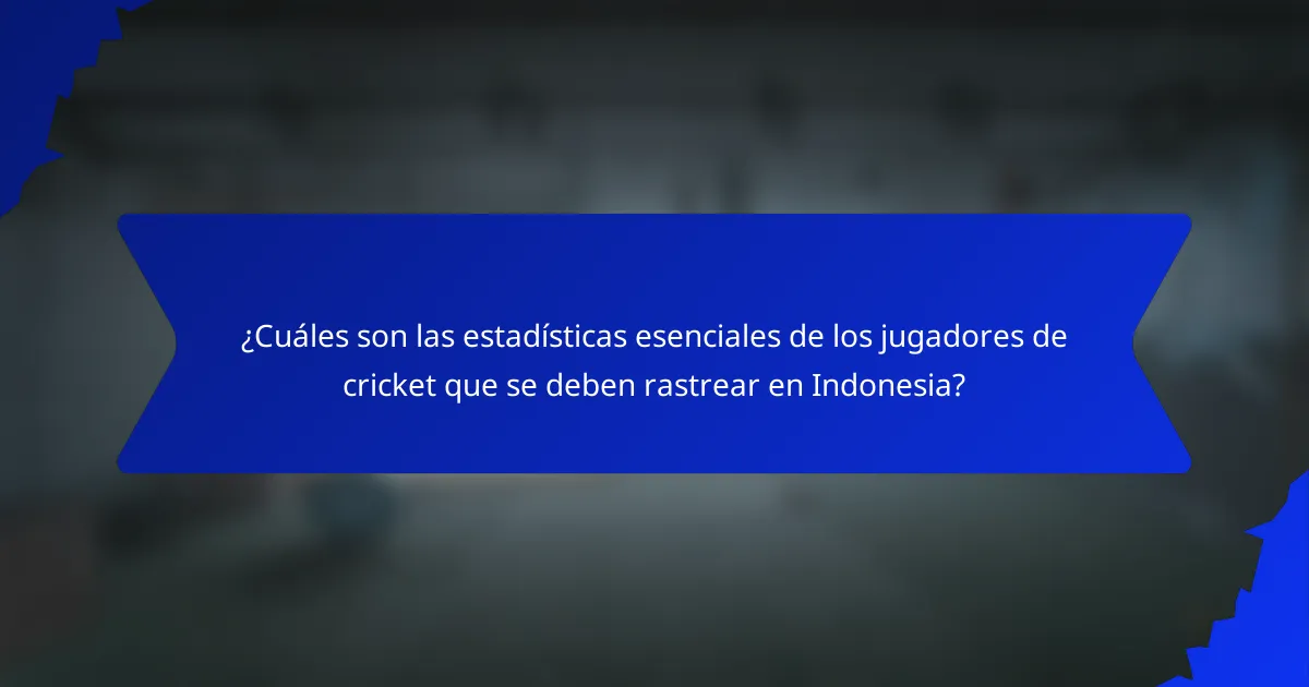 ¿Cuáles son las estadísticas esenciales de los jugadores de cricket que se deben rastrear en Indonesia?