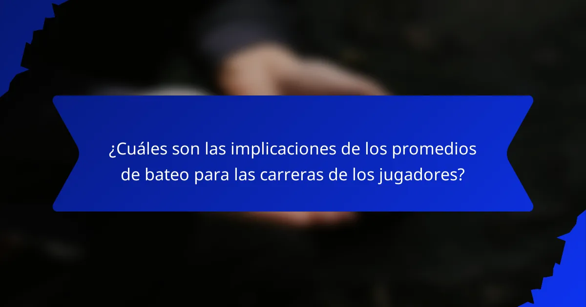 ¿Cuáles son las implicaciones de los promedios de bateo para las carreras de los jugadores?