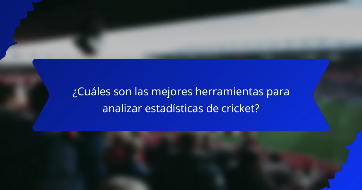 ¿Cuáles son las mejores herramientas para analizar estadísticas de cricket?