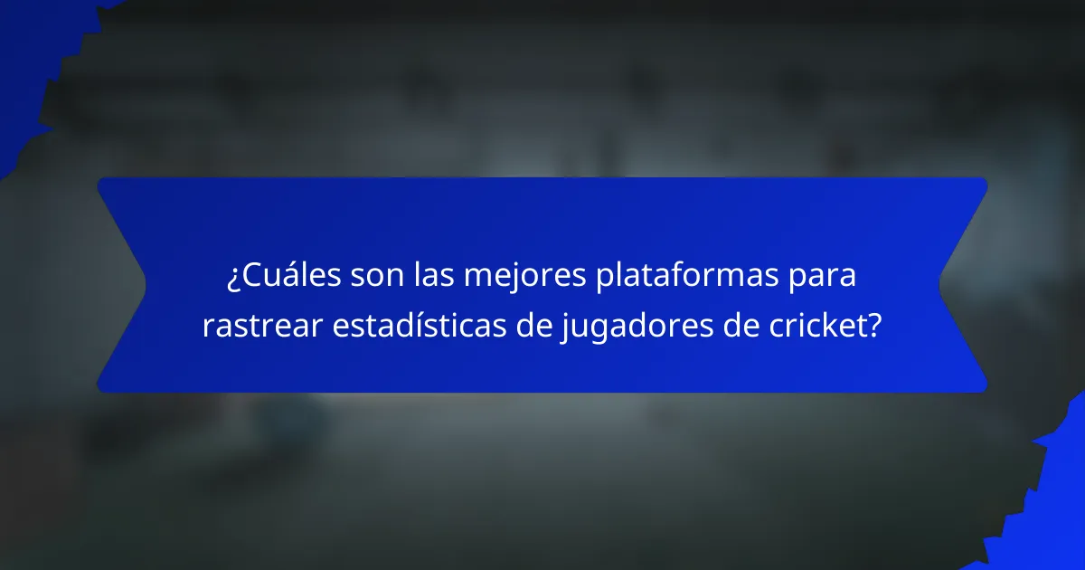 ¿Cuáles son las mejores plataformas para rastrear estadísticas de jugadores de cricket?