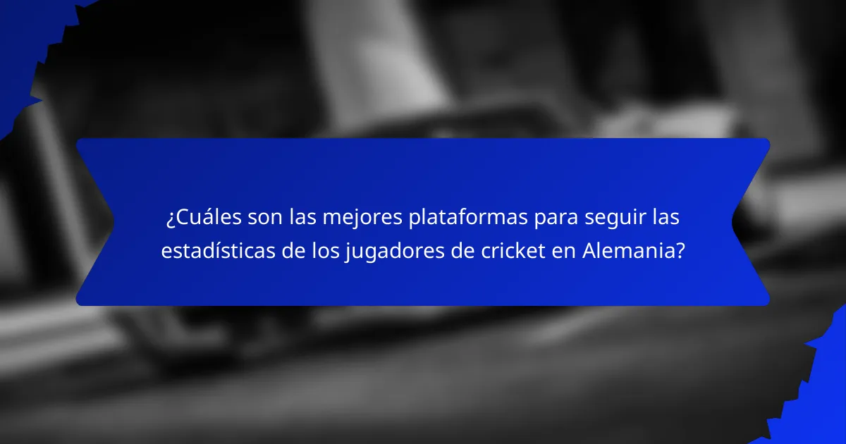 ¿Cuáles son las mejores plataformas para seguir las estadísticas de los jugadores de cricket en Alemania?