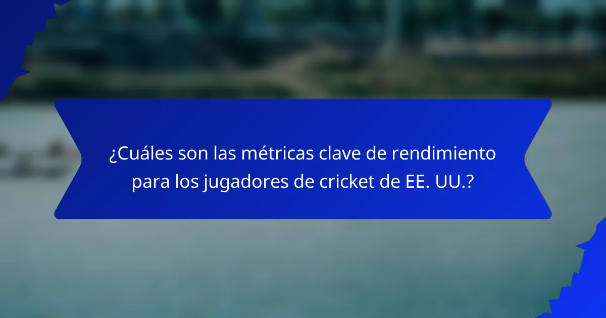 ¿Cuáles son las métricas clave de rendimiento para los jugadores de cricket de EE. UU.?