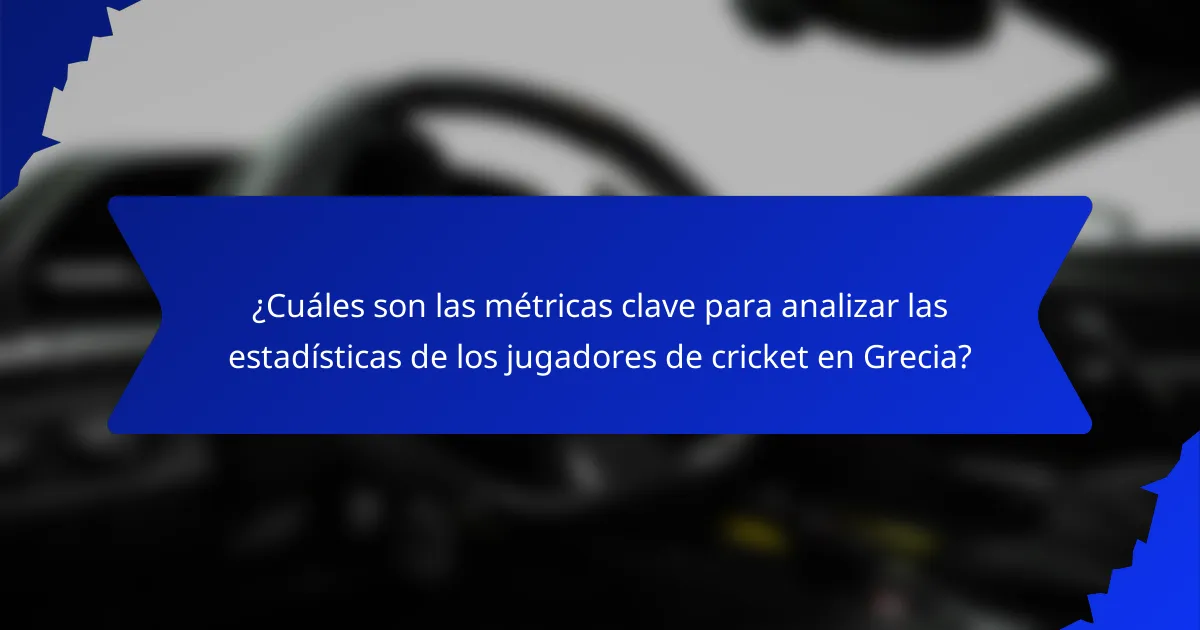 ¿Cuáles son las métricas clave para analizar las estadísticas de los jugadores de cricket en Grecia?