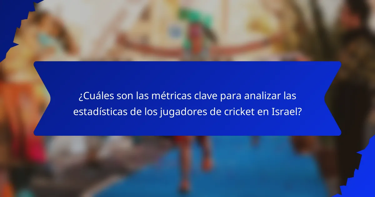 ¿Cuáles son las métricas clave para analizar las estadísticas de los jugadores de cricket en Israel?