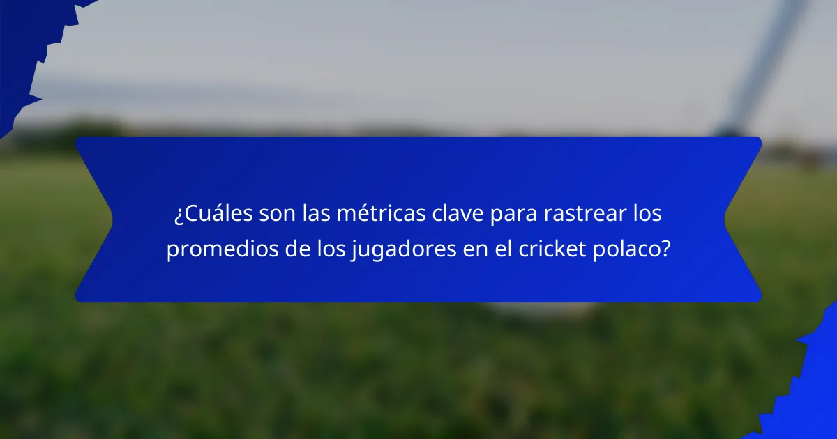 ¿Cuáles son las métricas clave para rastrear los promedios de los jugadores en el cricket polaco?