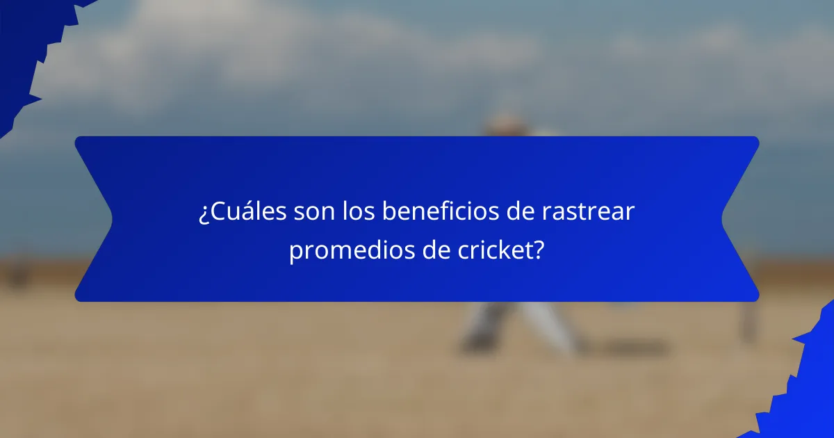 ¿Cuáles son los beneficios de rastrear promedios de cricket?
