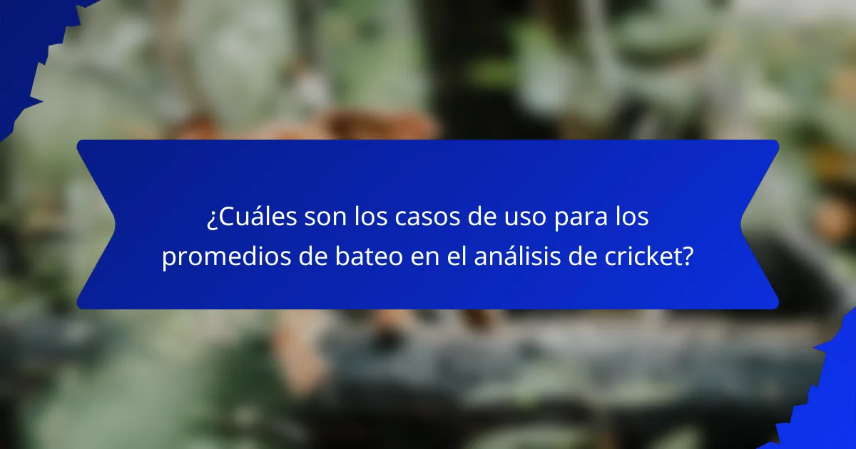 ¿Cuáles son los casos de uso para los promedios de bateo en el análisis de cricket?
