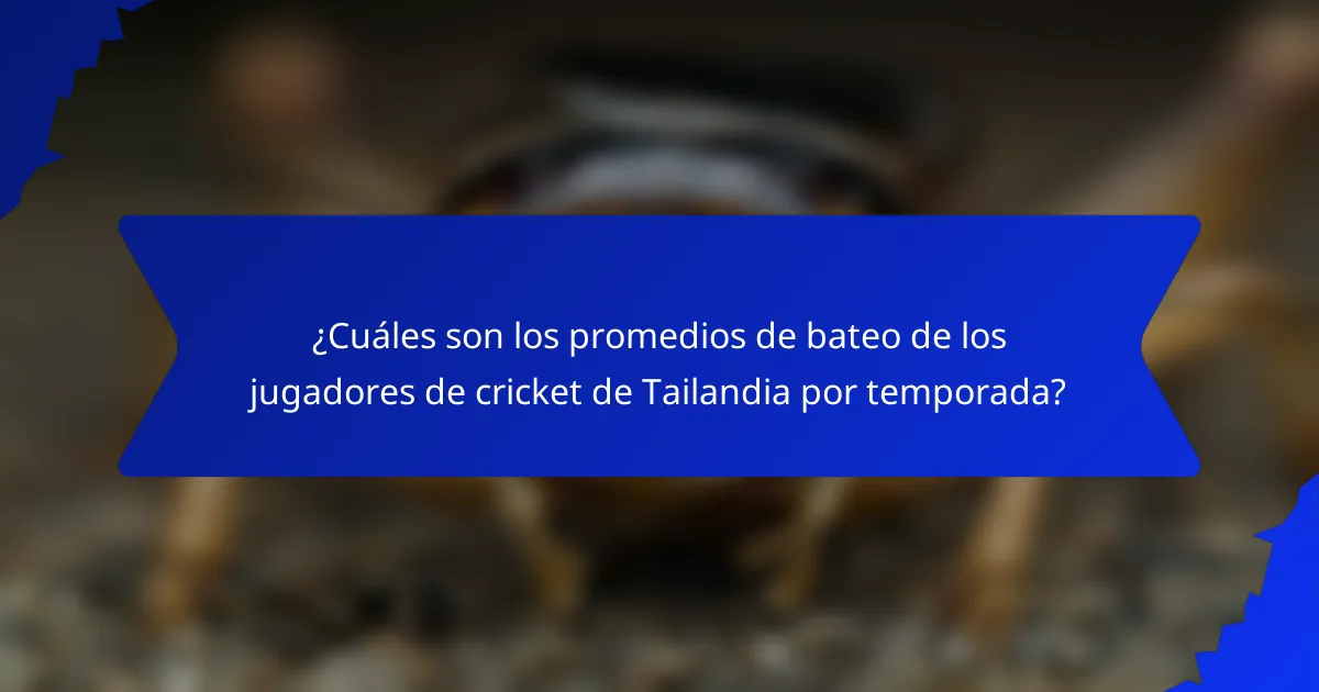 ¿Cuáles son los promedios de bateo de los jugadores de cricket de Tailandia por temporada?