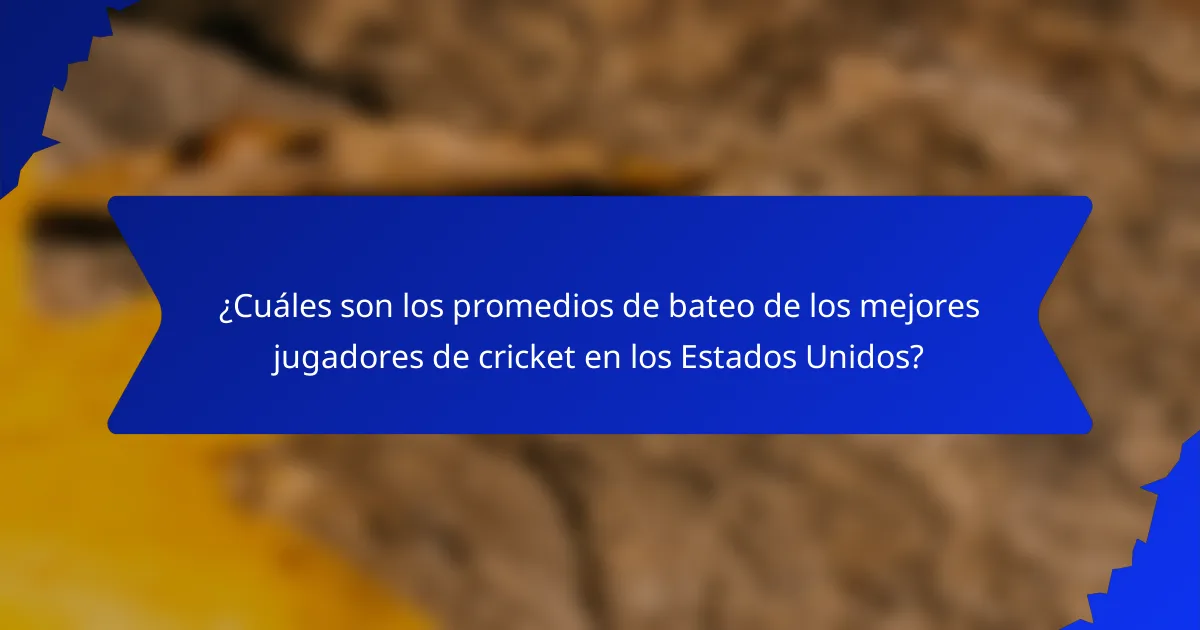 ¿Cuáles son los promedios de bateo de los mejores jugadores de cricket en los Estados Unidos?
