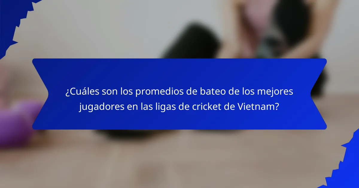 ¿Cuáles son los promedios de bateo de los mejores jugadores en las ligas de cricket de Vietnam?