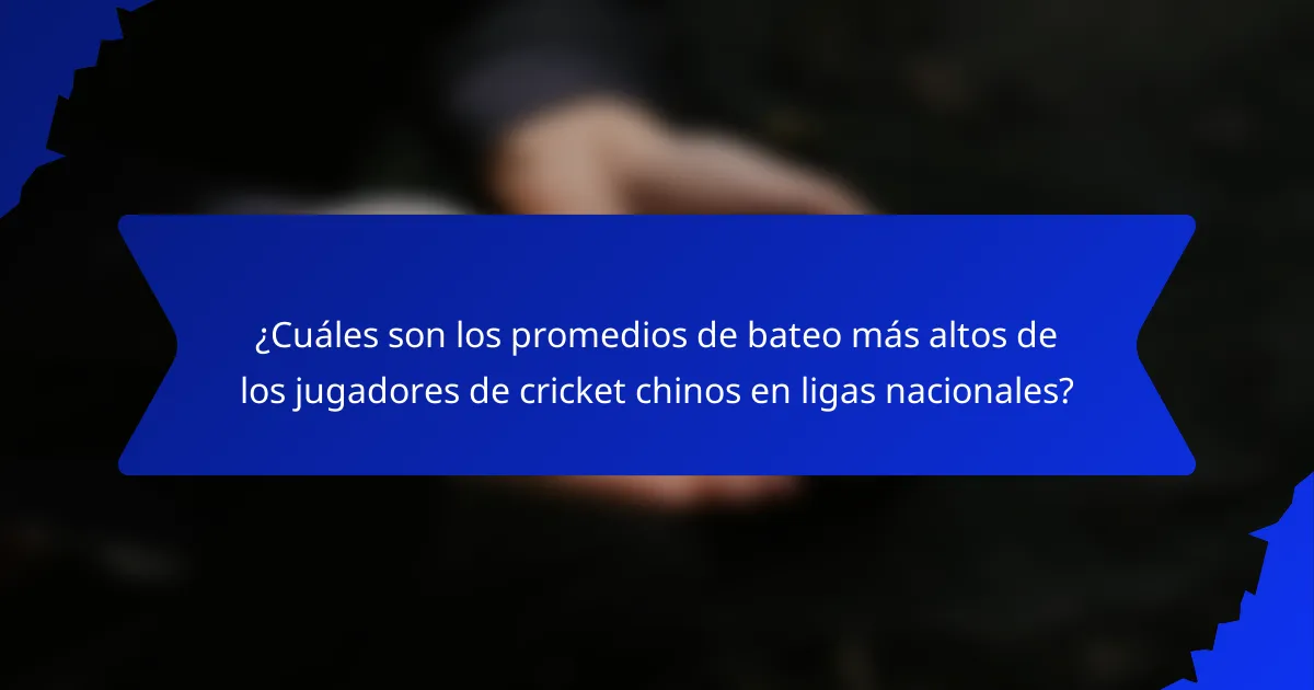 ¿Cuáles son los promedios de bateo más altos de los jugadores de cricket chinos en ligas nacionales?
