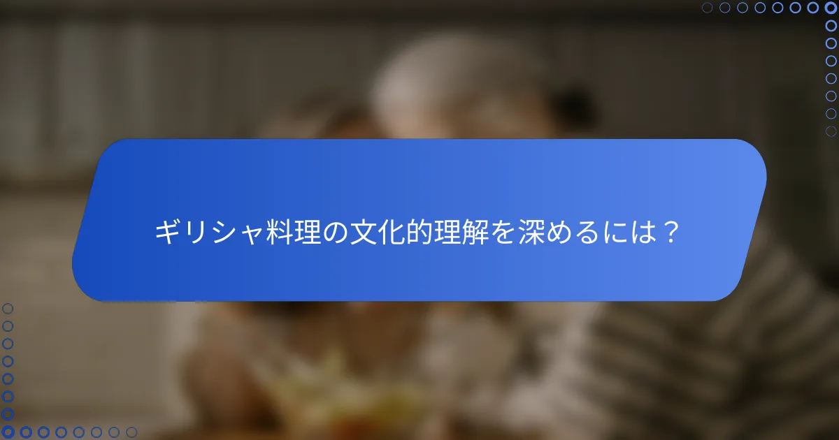 ギリシャ料理の文化的理解を深めるには？
