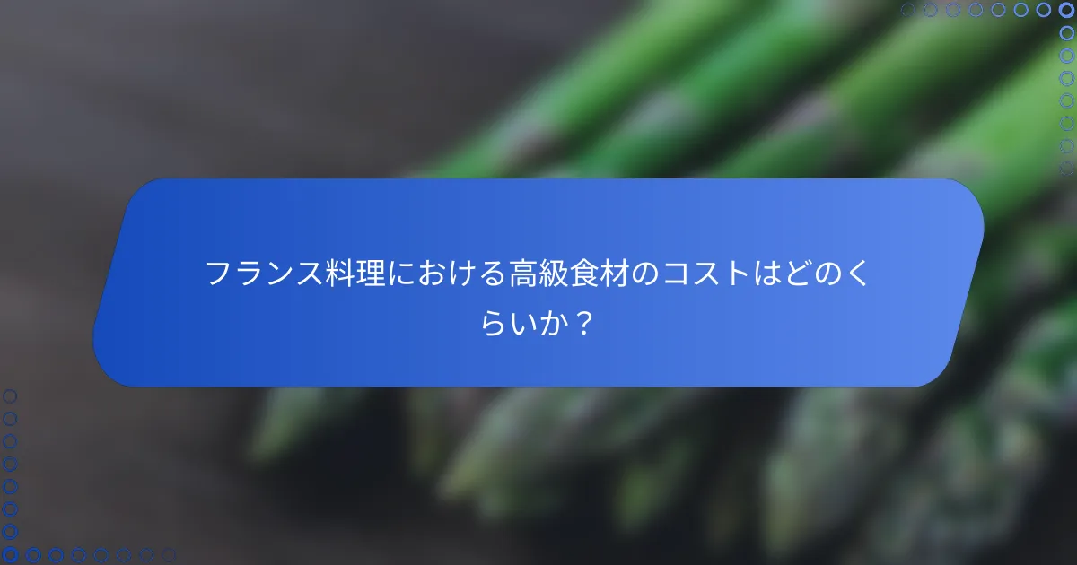 フランス料理における高級食材のコストはどのくらいか？