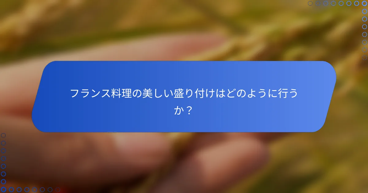フランス料理の美しい盛り付けはどのように行うか？
