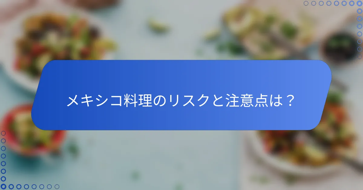 メキシコ料理のリスクと注意点は？
