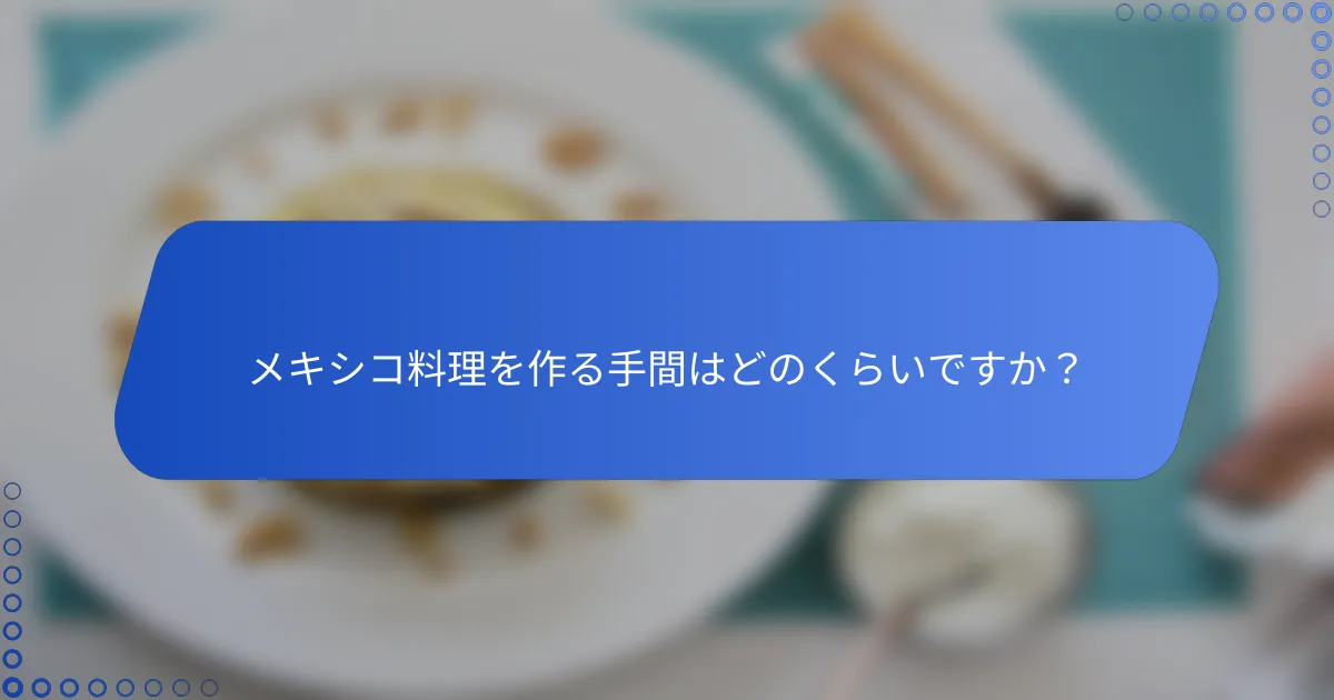 メキシコ料理を作る手間はどのくらいですか？