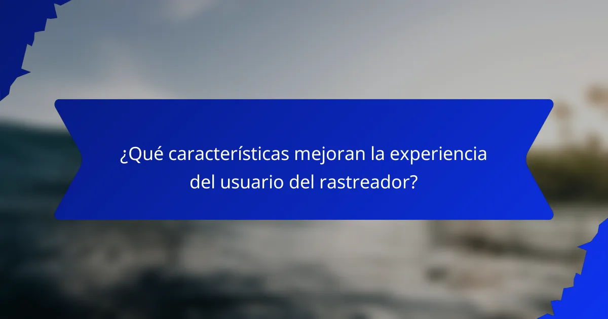 ¿Qué características mejoran la experiencia del usuario del rastreador?