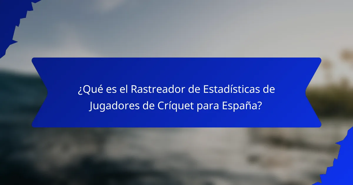 ¿Qué es el Rastreador de Estadísticas de Jugadores de Críquet para España?