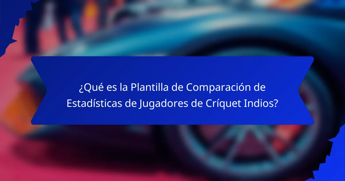 ¿Qué es la Plantilla de Comparación de Estadísticas de Jugadores de Críquet Indios?