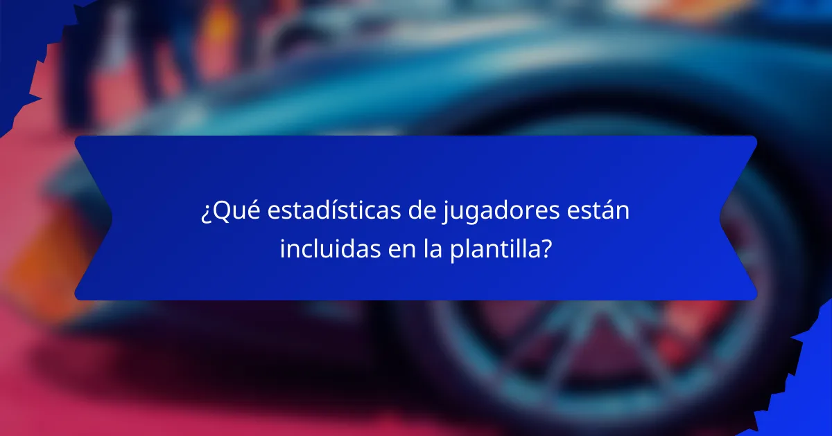 ¿Qué estadísticas de jugadores están incluidas en la plantilla?