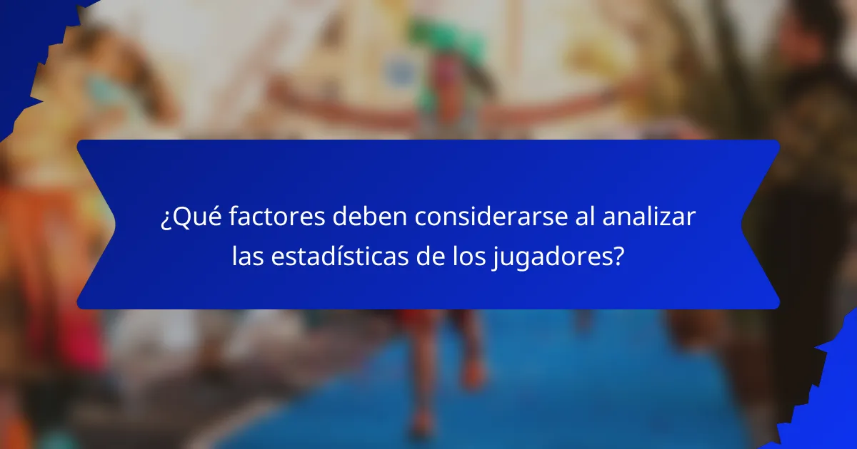 ¿Qué factores deben considerarse al analizar las estadísticas de los jugadores?