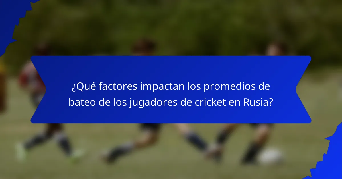¿Qué factores impactan los promedios de bateo de los jugadores de cricket en Rusia?