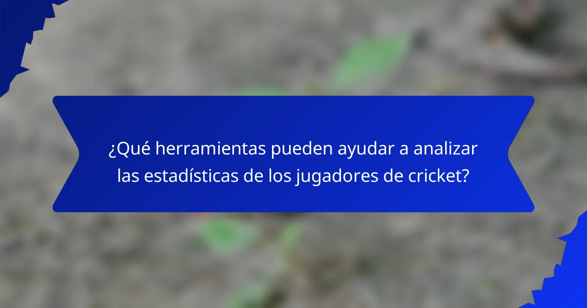 ¿Qué herramientas pueden ayudar a analizar las estadísticas de los jugadores de cricket?