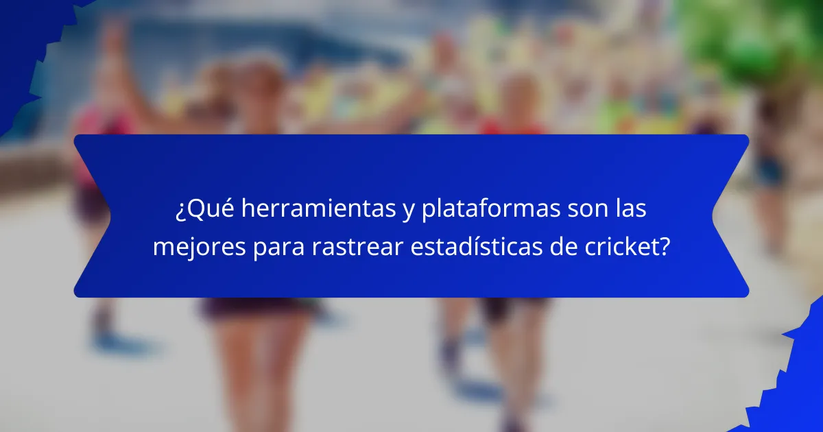 ¿Qué herramientas y plataformas son las mejores para rastrear estadísticas de cricket?