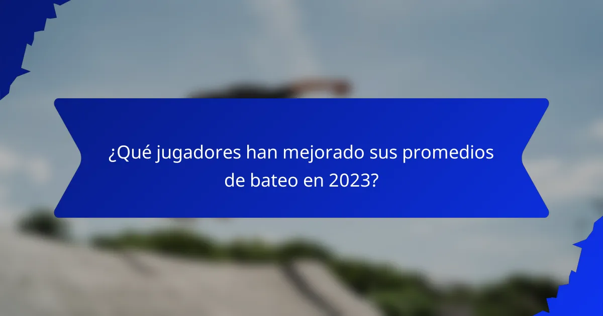 ¿Qué jugadores han mejorado sus promedios de bateo en 2023?