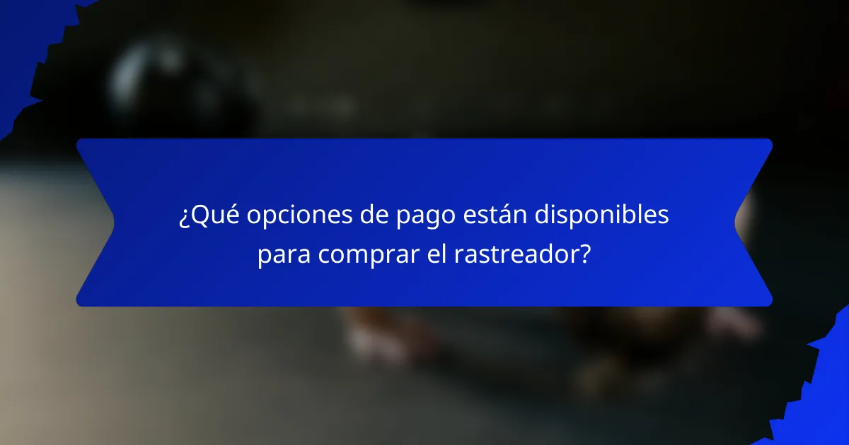 ¿Qué opciones de pago están disponibles para comprar el rastreador?