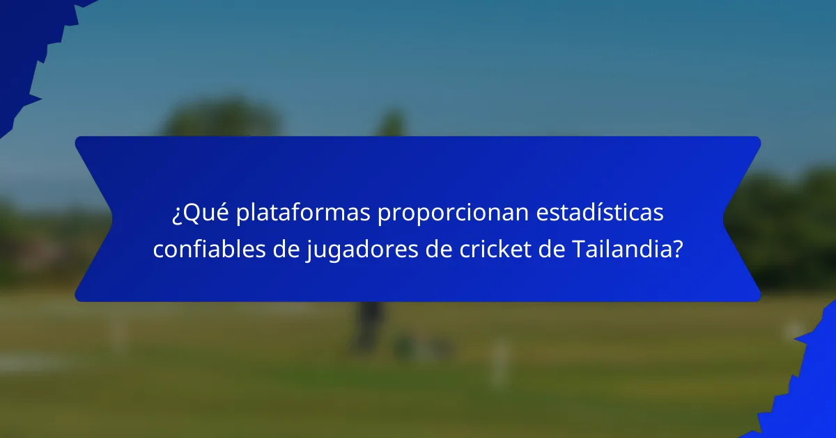 ¿Qué plataformas proporcionan estadísticas confiables de jugadores de cricket de Tailandia?